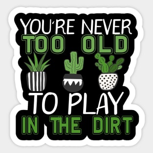 You're Never Too Old To Play In The Dirt Gardening Sticker